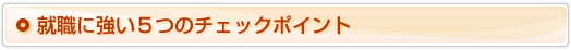 就職に強い５つのチェックポイント