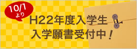 H22年度入学制入学願書受付中！