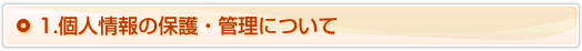 1.個人情報の保護・管理について